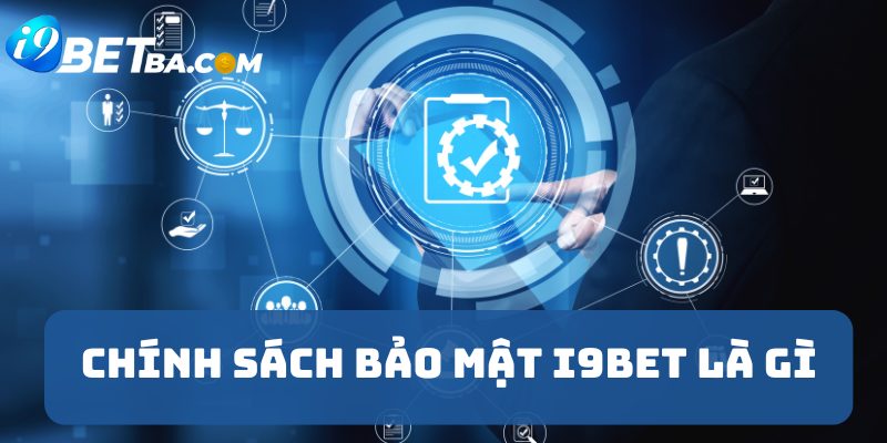 Chính sách bảo mật I9Bet là gì